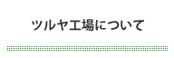 ツルヤ工場について (2)